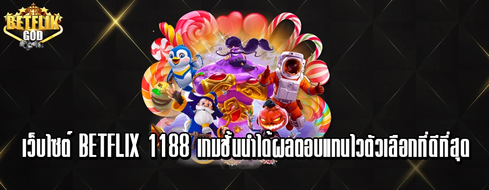 เว็บไซต์ betflix 1188 เกมชั้นนำได้ผลตอบแทนไวตัวเลือกที่ดีที่สุด