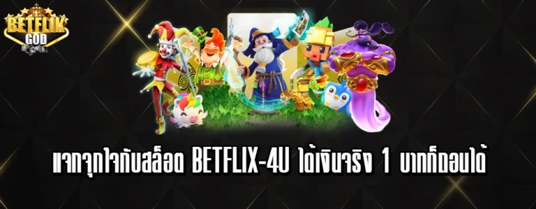 แจกจุกใจกับสล็อต betflix-4u ได้เงินจริง 1 บาทก็ถอนได้
