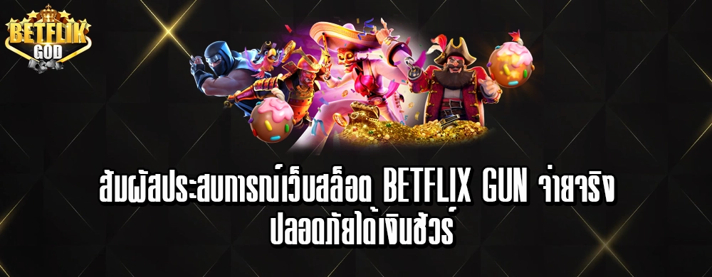 สัมผัสประสบการณ์เว็บสล็อต betflix gun จ่ายจริง ปลอดภัยได้เงินชัวร์