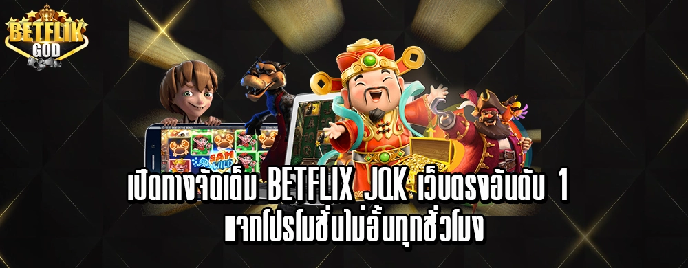 เปิดทางจัดเต็ม betflix jqk เว็บตรงอันดับ 1 แจกโปรโมชั่นไม่อั้นทุกชั่วโมง